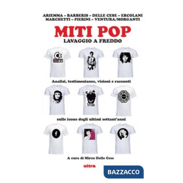 Miti pop. Lavaggio a freddo. Analisi, testimonianze, visioni e racconti sulle icone degli ultimi settant'anni