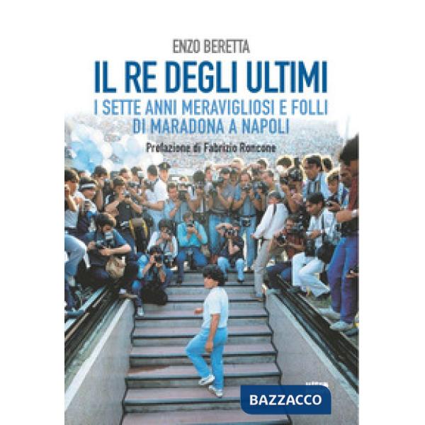 Re degli ultimi. I sette anni meravigliosi e folli di Maradona a Napoli (Il)