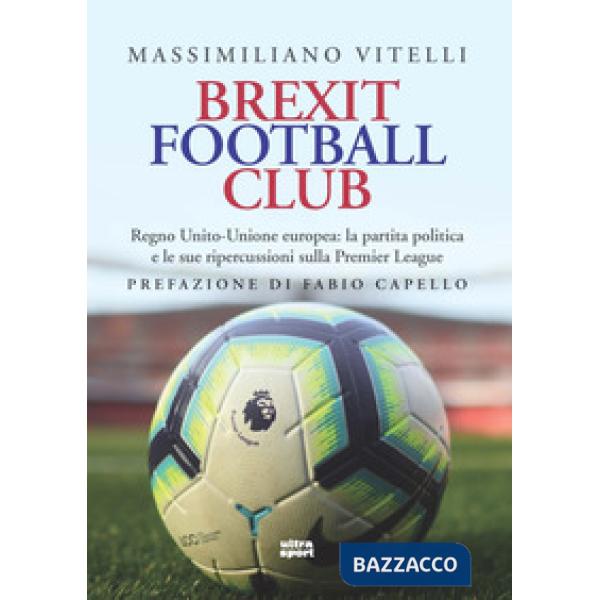 Brexit Football Club. Regno Unito-Unione europea: la partita politica e le sue ripercussioni sulla Premier League