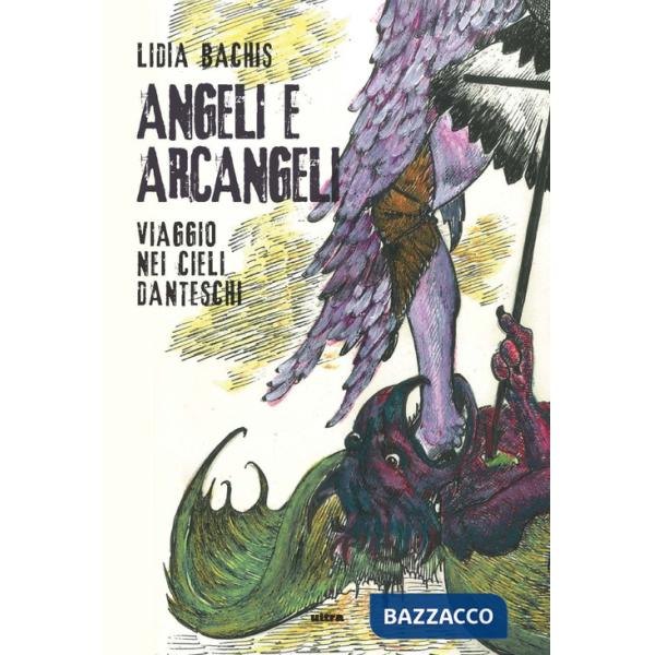 Angeli e arcangeli. Viaggio nei cieli danteschi. Ediz. illustrata