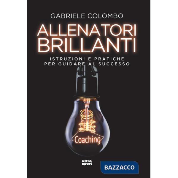 Allenatori brillanti. Istruzioni e pratiche per guidare al successo
