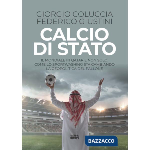 Calcio di Stato. Il Mondiale in Qatar e non solo: come lo sportwashing sta cambiando la geopolitica del pallone