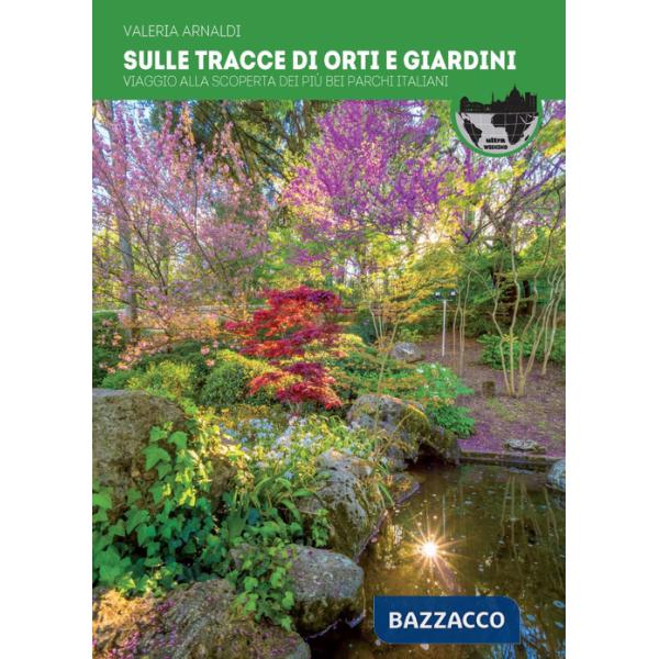 Sulle tracce di orti e giardini. Viaggio alla scoperta dei più bei parchi d'Italia