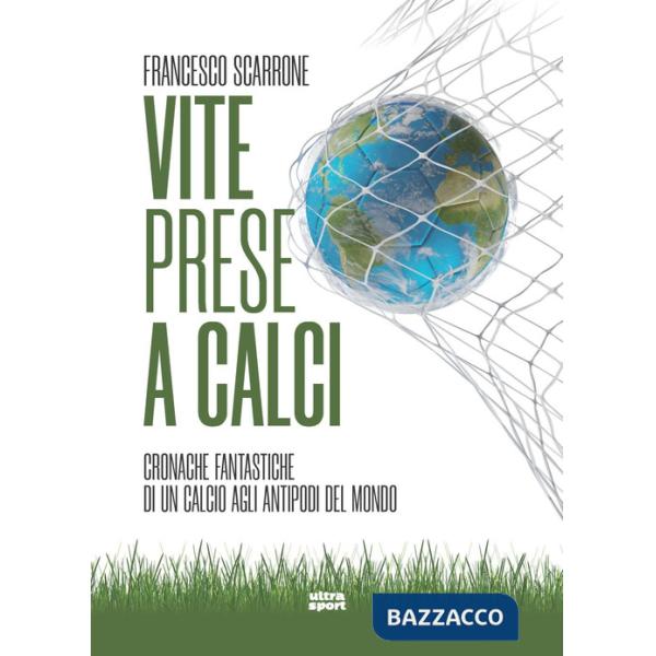 Vite prese a calci. Cronache fantastiche di un calcio agli antipodi del mondo