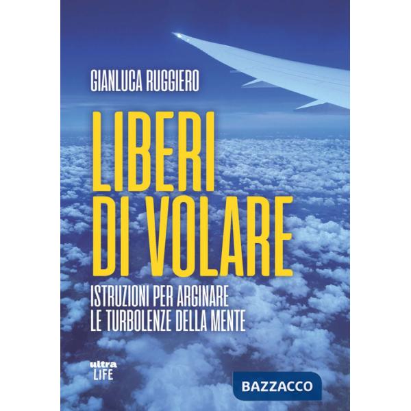 Liberi di volare. Istruzioni per arginare le turbolenze della mente