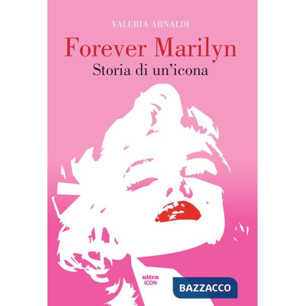 Forever Marilyn. Storia di un'icona