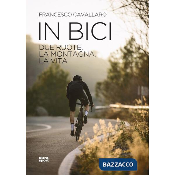 In bici. Due ruote, la montagna, la vita