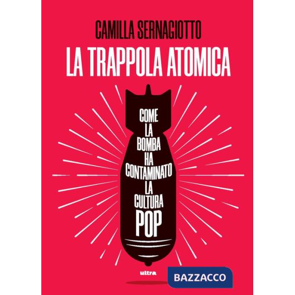 Trappola atomica. Come la bomba ha contaminato la cultura pop (La)