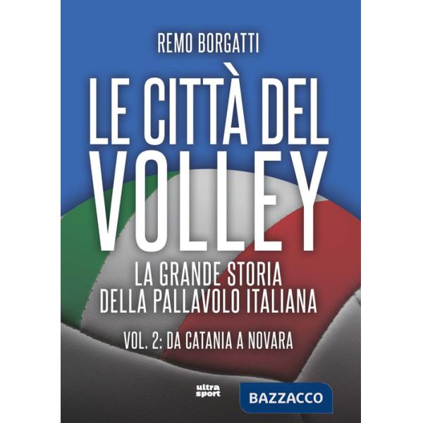 Città del volley. La grande storia della pallavolo italiana (Le). Vol. 2: Da Catania a Novara