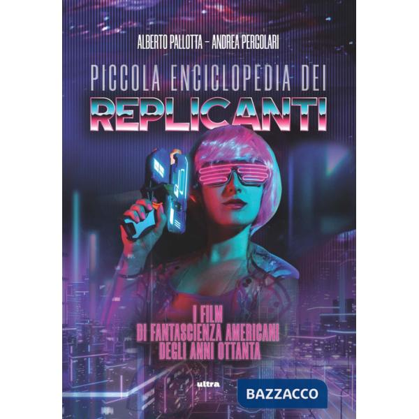 Piccola enciclopedia dei replicanti. I film di fantascienza americani degli anni ottanta