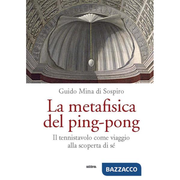 Metafisica del ping-pong. Il tennistavolo come viaggio alla scoperta di sé (La)
