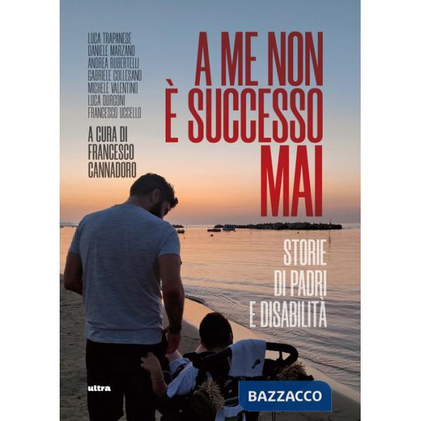 A me non è successo mai. Storie di padri e disabilità. Con QR Code