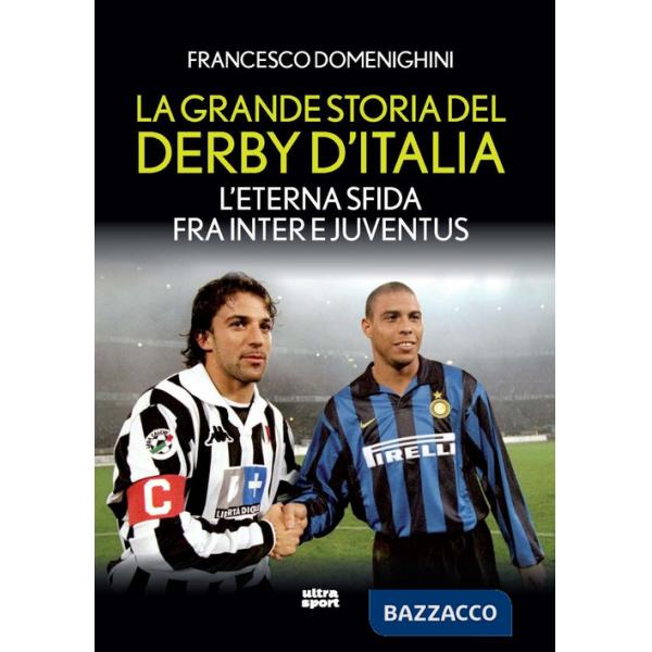 Grande storia del derby d'Italia. L'eterna sfida fra Inter e Juventus (La)