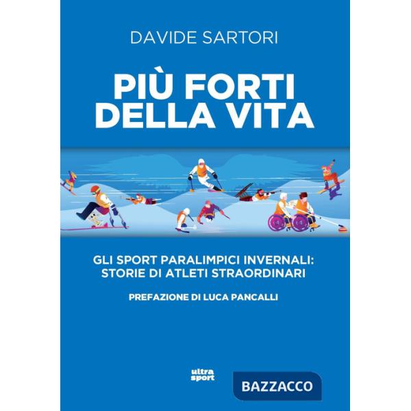 Più forti della vita. Gli sport paralimpici invernali: storie di atleti straordinari