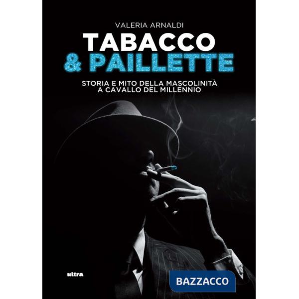 Tabacco & paillette. Storia e mito della mascolinità a cavallo del millennio