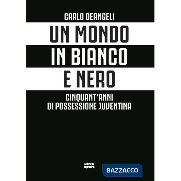 Mondo in bianco e nero. Cinquant'anni di possessione juventina (Un)