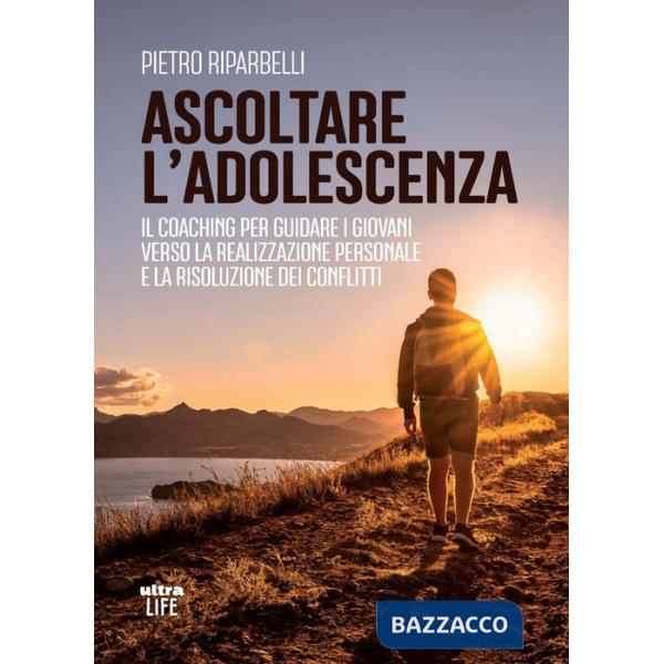 Ascoltare l'adolescenza. Il coaching per guidare i giovani verso la realizzazione personale e la risoluzione dei conflitti