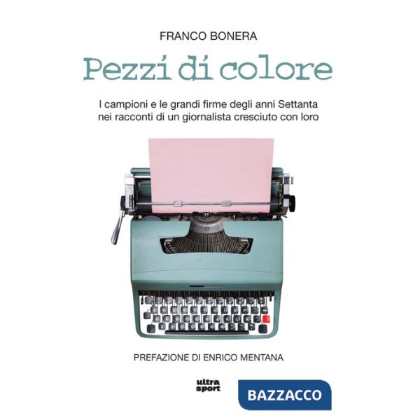 Pezzi di colore. I campioni e le grandi firme degli anni Settanta nei racconti di un giornalista cresciuto con loro
