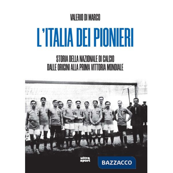 Italia dei pionieri. Storia della Nazionale di calcio dalle origini alla prima vittoria mondiale (L')