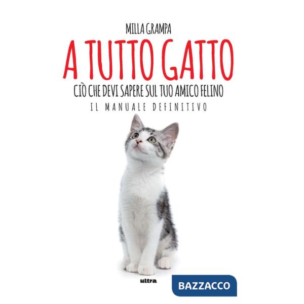 A tutto gatto. Ciò che devi sapere sul tuo amico felino: il manuale definitivo