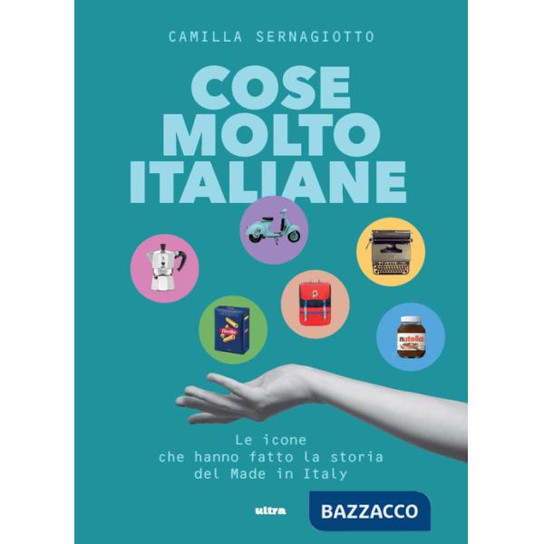 Cose molto italiane. Le icone che hanno fatto la storia del Made in Italy