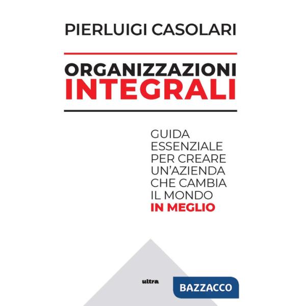 Organizzazioni integrali. Guida essenziale per creare un'azienda che cambia il mondo in meglio