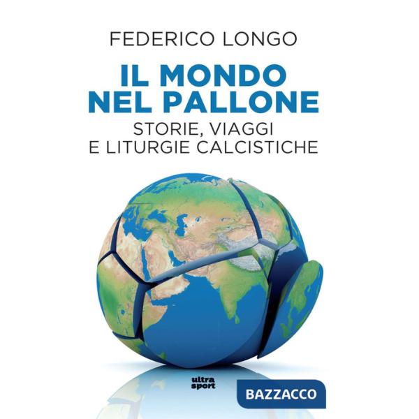 Mondo nel pallone. Storie, viaggi e liturgie calcistiche (Il)