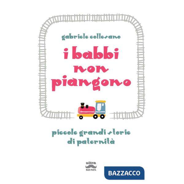 Babbi non piangono. Piccole grandi storie di paternità (I)