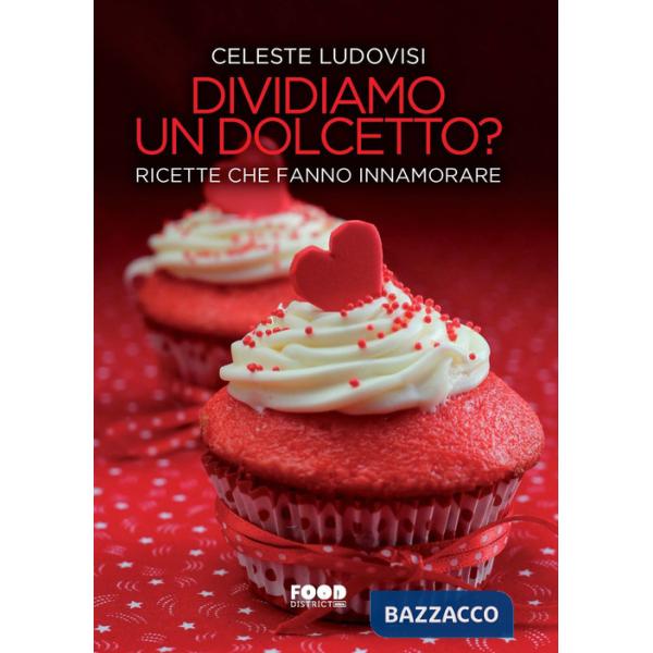 Dividiamo un dolcetto? Ricette che fanno innamorare