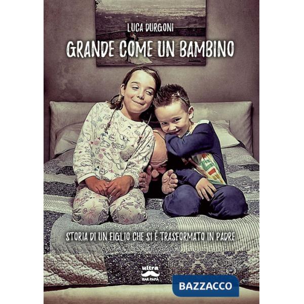 Grande come un bambino. Storia di un figlio che si è trasformato in padre