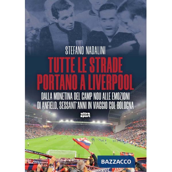 Tutte le strade portano a Liverpool. Dalla monetina del Camp Nou alle emozioni di Anfield, sessant'anni in viaggio col Bologna