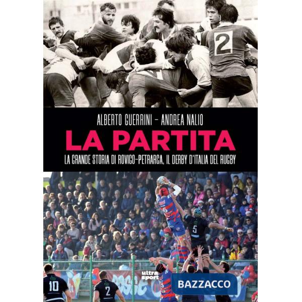 Partita. La grande storia di Rovigo-Petrarca, il derby d'Italia del rugby (La)