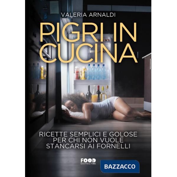 Pigri in cucina. Ricette semplici e golose per chi non vuole stancarsi ai fornelli