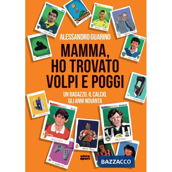 Mamma, ho trovato Volpi e Poggi. Un ragazzo, il calcio, gli anni Novanta