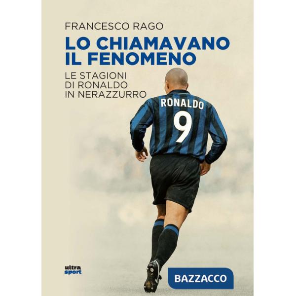 Lo chiamavano il Fenomeno. Le stagioni di Ronaldo in nerazzurro