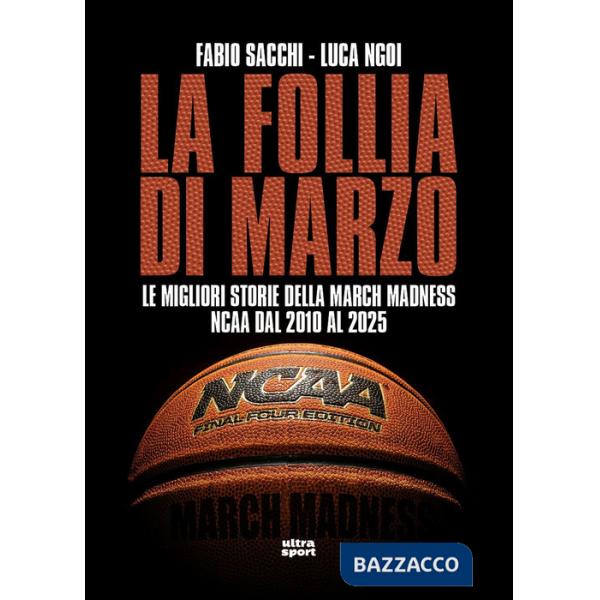 Follia di marzo. Le migliori storie della March Madness NCAA dal 2010 al 2025 (La)