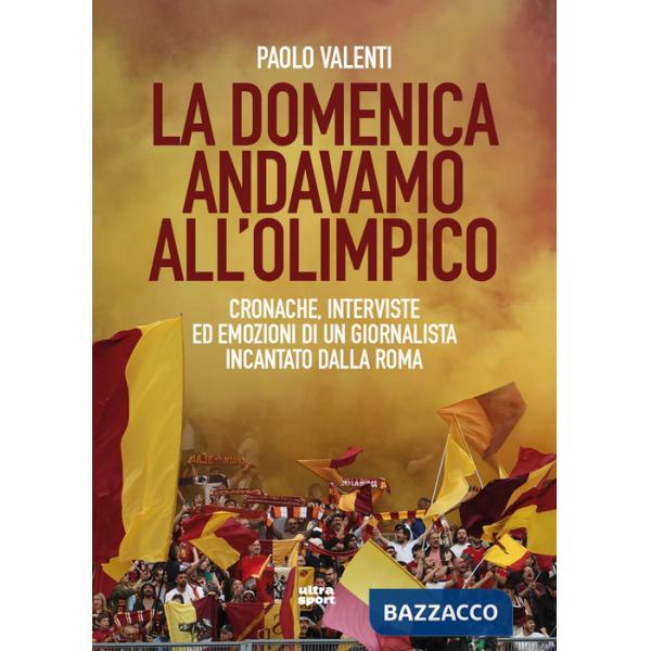 Domenica andavamo all'Olimpico. Cronache, interviste ed emozioni di un giornalista incantato dalla Roma (La)