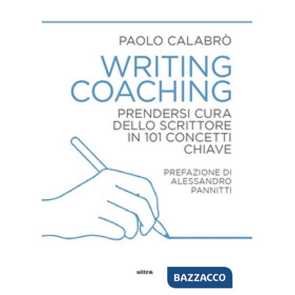 Writing coaching. Prendersi cura dello scrittore in 101 concetti chiave