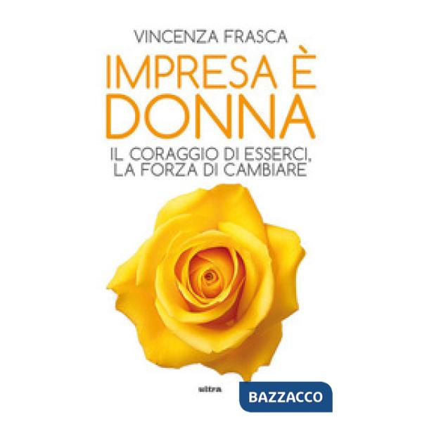 Impresa è donna. Il coraggio di esserci, la forza di cambiare