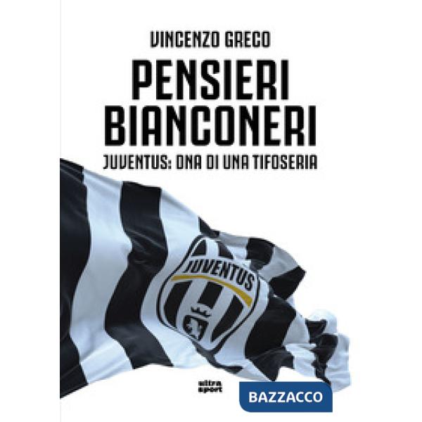 Pensieri bianconeri. Juventus: DNA di una tifoseria