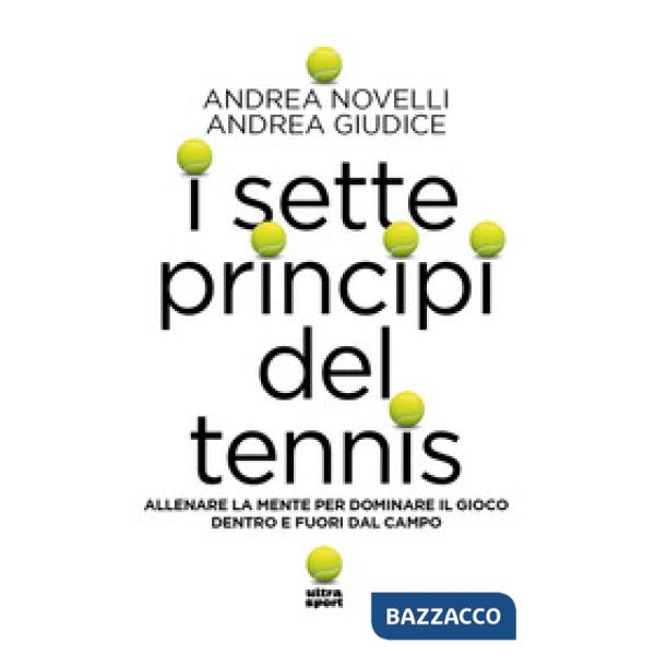 Sette princìpi del tennis. Allenare la mente per dominare il gioco dentro e fuori dal campo (I)
