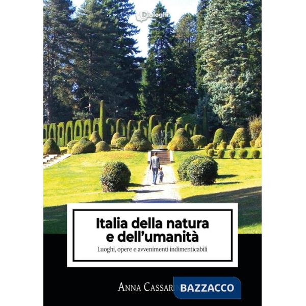 Italia della natura e dell'umanità. Luoghi, opere e avvenimenti indimenticabili