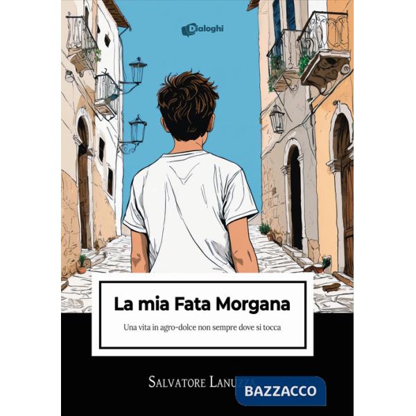 Mia Fata Morgana. Una vita in agro-dolce non sempre dove si tocca (La)