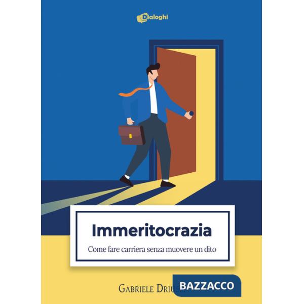 Immeritocrazia. Come fare carriera senza muovere un dito