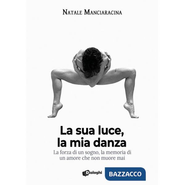 Sua luce, la mia danza. La forza di un sogno, la memoria di un amore che non muore mai (La)