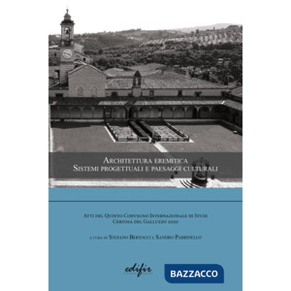 Architettura eremitica. Sistemi progettuali e paesaggi culturali. Atti del 5° Convegno internazionale di studi Certosa del Gallu
