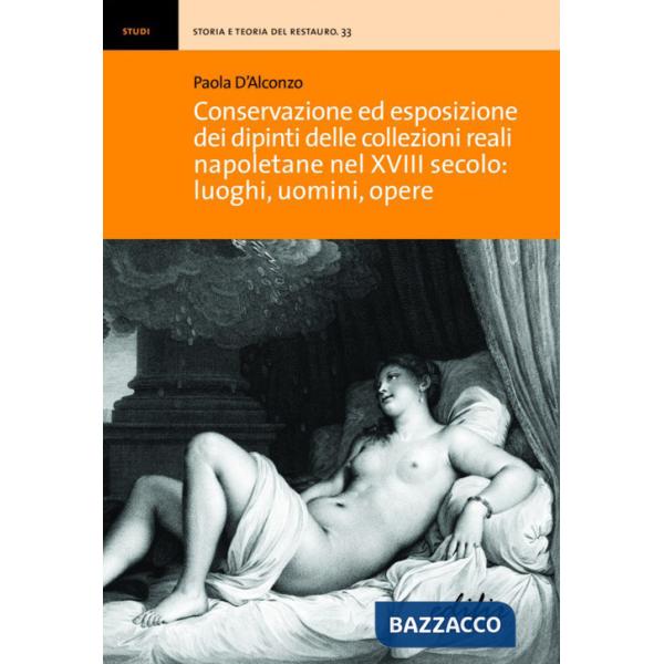 Conservazione ed esposizione dei dipinti delle collezioni reali napoletane nel XVIII secolo: luoghi, uomini, opere