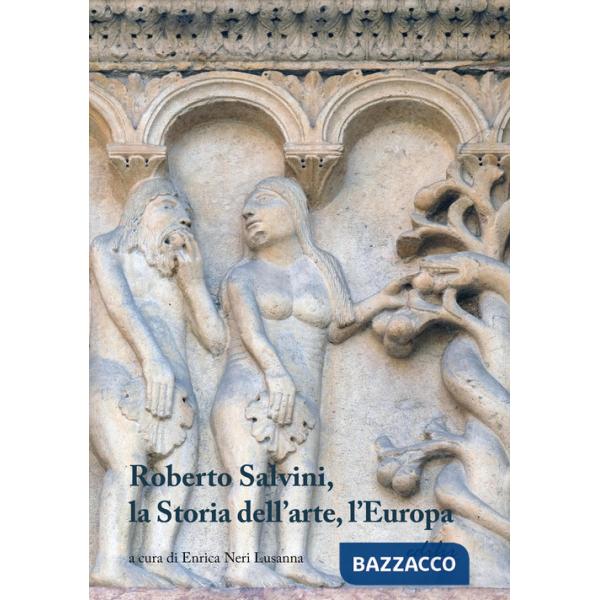 Roberto Salvini, la storia dell'arte, l'Europa. Ediz. illustrata