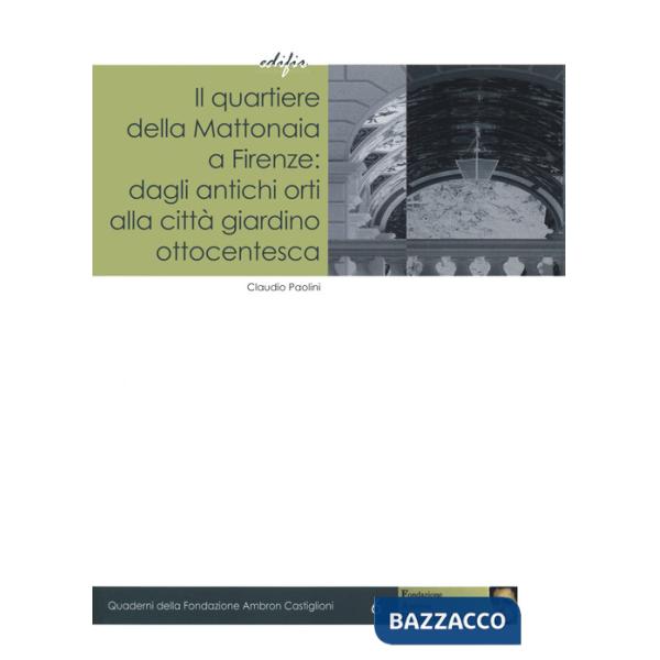 Quartiere della Mattonaia a Firenze: dagli antichi orti alla città giardino ottocentesca (Il)