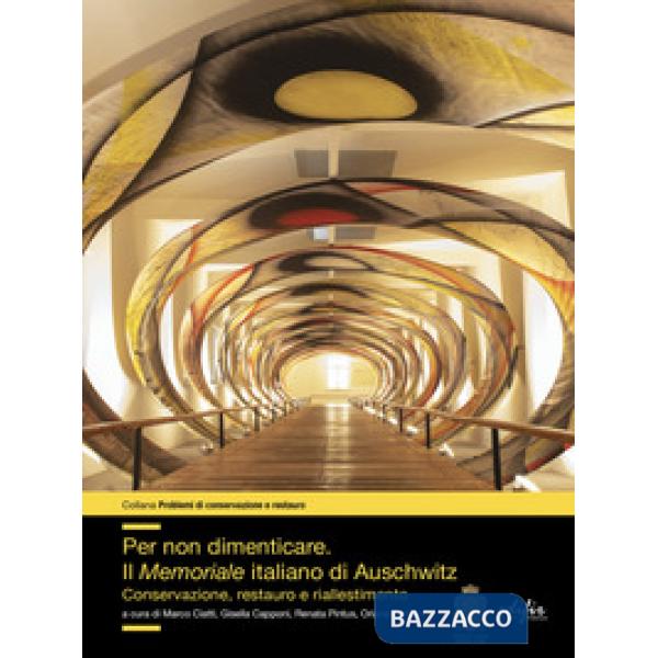 Per non dimenticare. Il Memoriale italiano di Auschwitz. Conservazione, restauro e riallestimento
